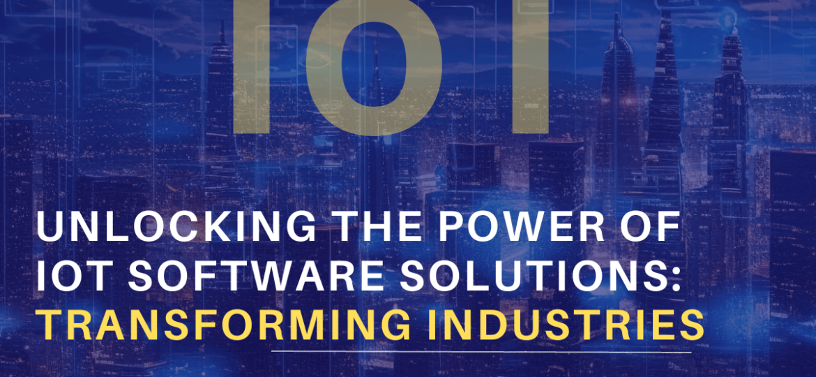 Unlocking the Power of IoT Software Solutions Transforming Industries