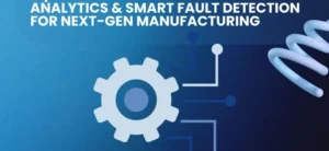 AI/ML-Powered Predictive Analytics & Smart Fault Detection for Next-Gen Manufacturing