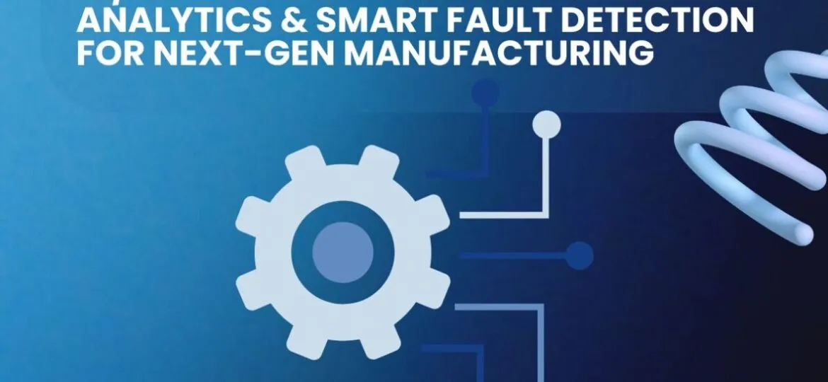 AI/ML-Powered Predictive Analytics & Smart Fault Detection for Next-Gen Manufacturing