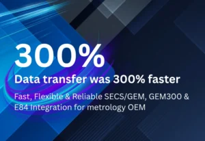 Fast, Flexible & Reliable SECS/GEM, GEM300 & E84 Integration for metrology OEM