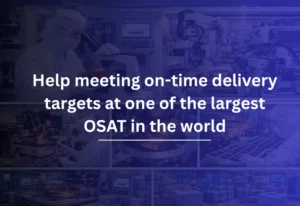 Help meeting on-time delivery targets at one of the largest OSAT in the world