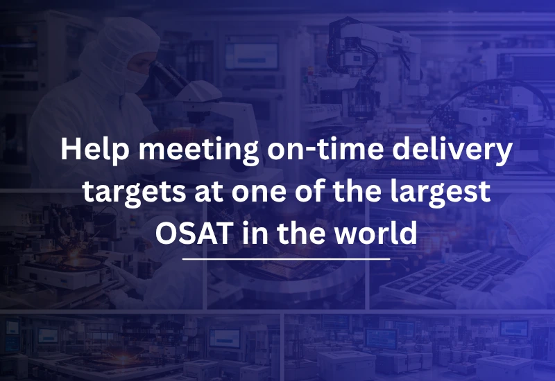 Help meeting on-time delivery targets at one of the largest OSAT in the world
