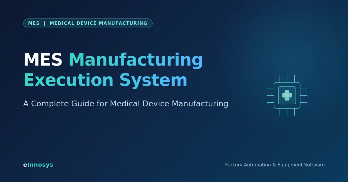MES Manufacturing Execution System: A Complete Guide for Medical Device Manufacturing